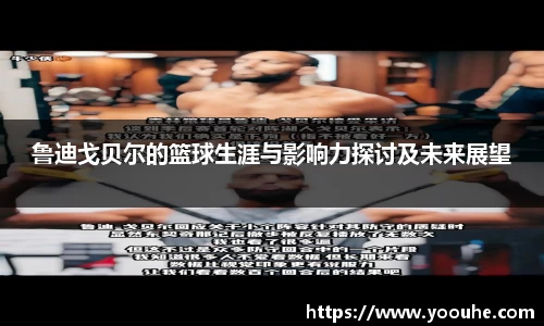 鲁迪戈贝尔的篮球生涯与影响力探讨及未来展望
