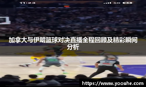加拿大与伊朗篮球对决直播全程回顾及精彩瞬间分析