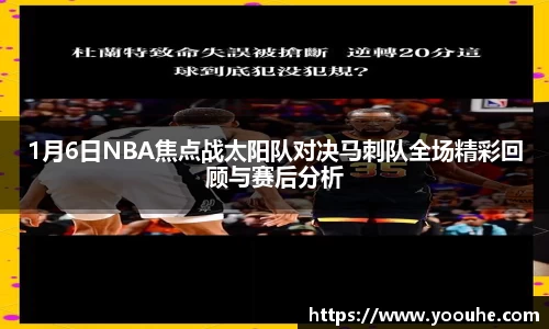 1月6日NBA焦点战太阳队对决马刺队全场精彩回顾与赛后分析