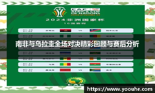 南非与乌拉圭全场对决精彩回顾与赛后分析