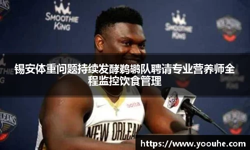 锡安体重问题持续发酵鹈鹕队聘请专业营养师全程监控饮食管理