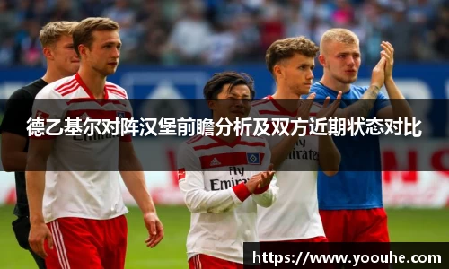 德乙基尔对阵汉堡前瞻分析及双方近期状态对比